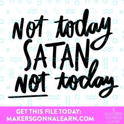 Not Today Satan - Makers Gonna Learn