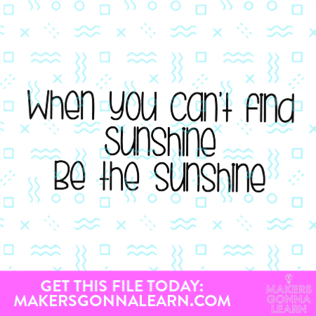 When You Can’t find Sunshine Be The Sunshine